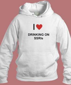 I Love Drinking On SSRIs Hoodie Style