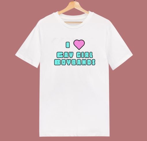 I Love Gay Girl Boybands T Shirt Style