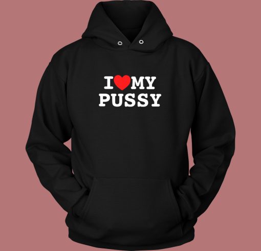 I Love My Pussy Hoodie Style