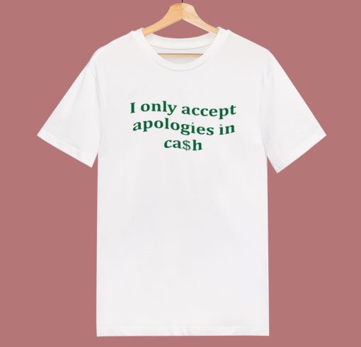 I Only Accept Apologies T Shirt Style