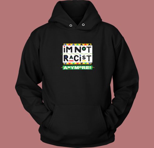 I’m Not Racist Anymore Hoodie Style