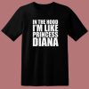 In The Hood I’m Like Princess Diana T Shirt Style