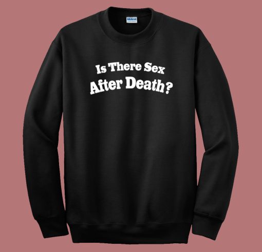 Is There Sex After Death Sweatshirt