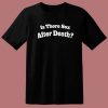 Is There Sex After Death T Shirt Style