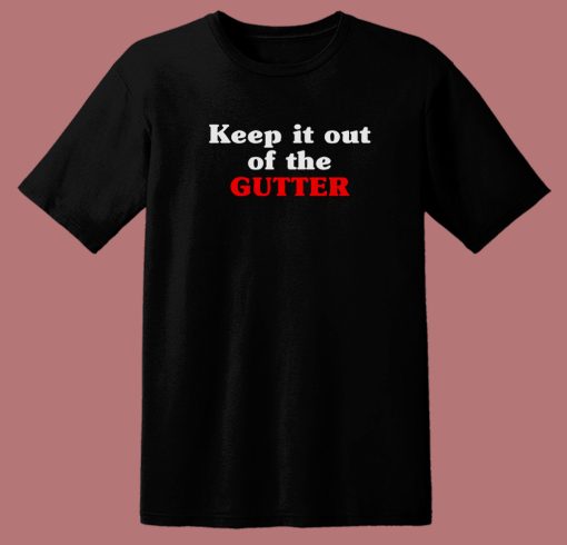 Keep It Out Of The Gutter 80s T Shirt Style