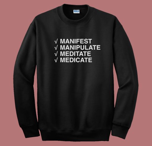 Manifest Manipulate Meditate Medicate Sweatshirt