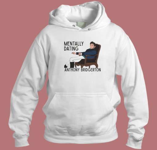 Mentally Dating Anthony Bridgerton Hoodie Style