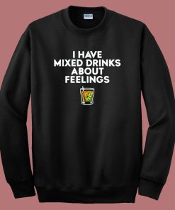 Mixed Drinks About Feelings Sweatshirt