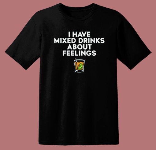 Mixed Drinks About Feelings T Shirt Style