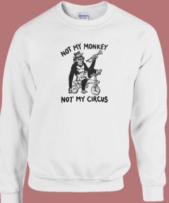 Not My Monkey Not My Circus Sweatshirt