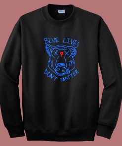 Pig Blue Lives Don’t Matter Sweatshirt