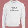 Please Be Patient I Have Autism Sweatshirt