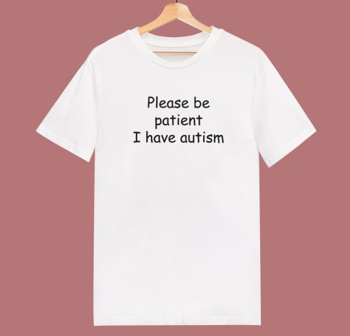 Please Be Patient I Have Autism T Shirt Style