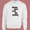 Please Don’t Feed The Models Sweatshirt