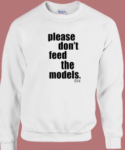 Please Don’t Feed The Models Sweatshirt