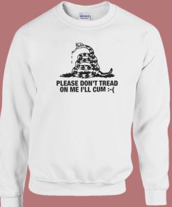 Please Don’t Tread On Me I’ll Cum Sweatshirt