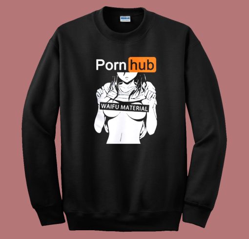 Porn Hub Waifu Material Sweatshirt