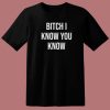 Rihanna Bitch I Know You Know T Shirt Style