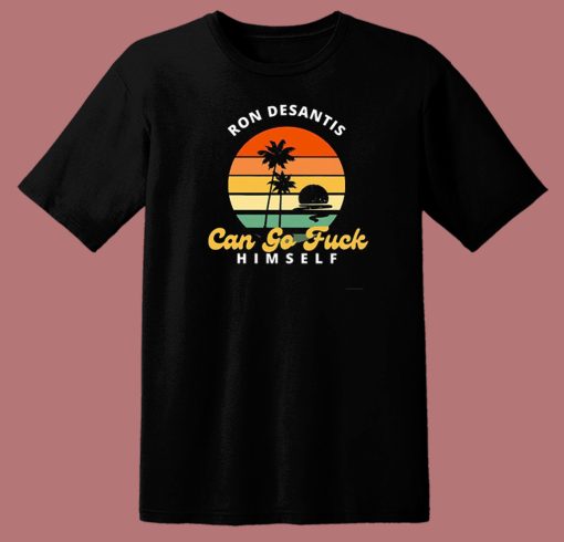 Ron Desantis Can Go Fuck Himself T Shirt Style