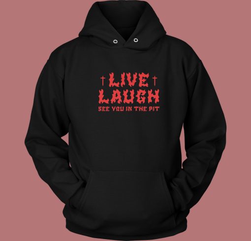 See You In The Pit Live Laugh Hoodie Style