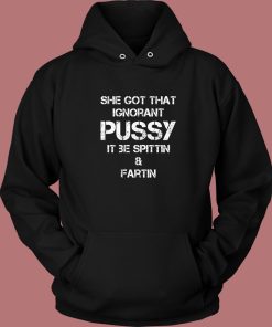 She Got That Ignorant Pussy Hoodie Style