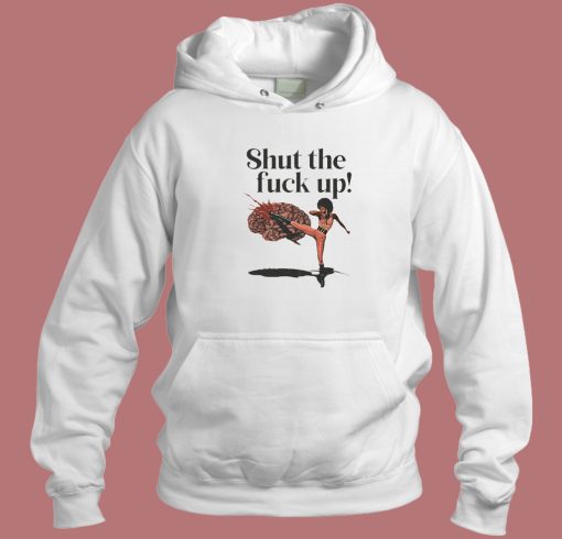 Shut The Fuck Up Kick Brain Hoodie Style