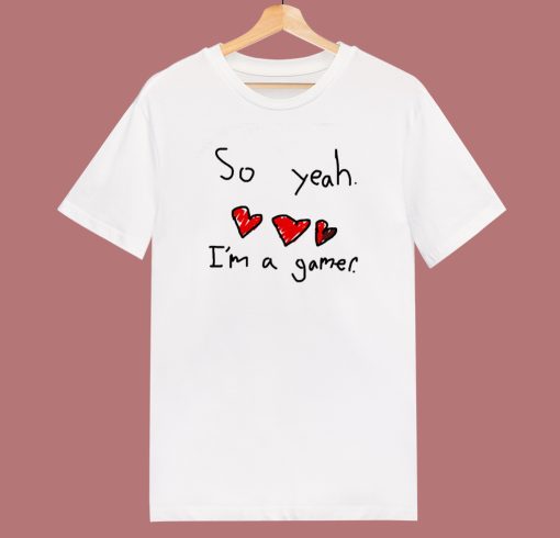 So Yeah I’m A Gamer T Shirt Style