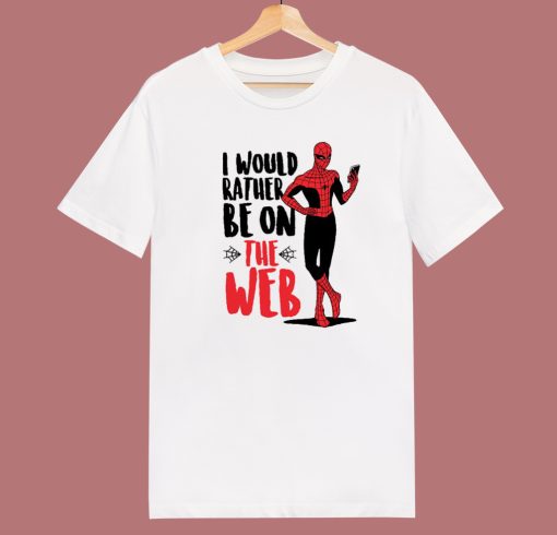 Spider Man I Would Rather Be On The Web T Shirt Style