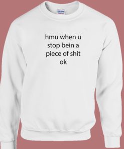 Stop Being A Piece Of Shit Ok Sweatshirt