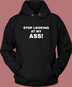 Stop Looking At My Ass Hoodie Style