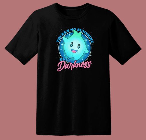 There No Sunshine Only Darkness T Shirt Style