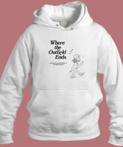 Where The Outfield Ends Hoodie Style