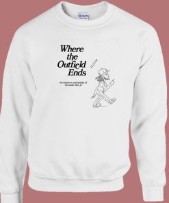 Where The Outfield Ends Sweatshirt