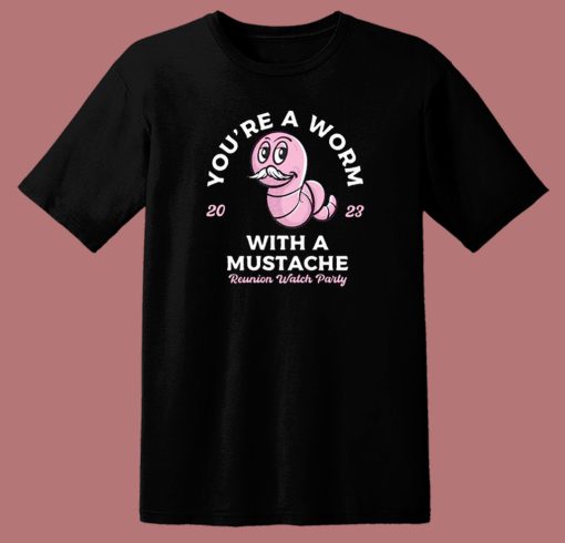 You’re A Worm With A Mustache T Shirt Style