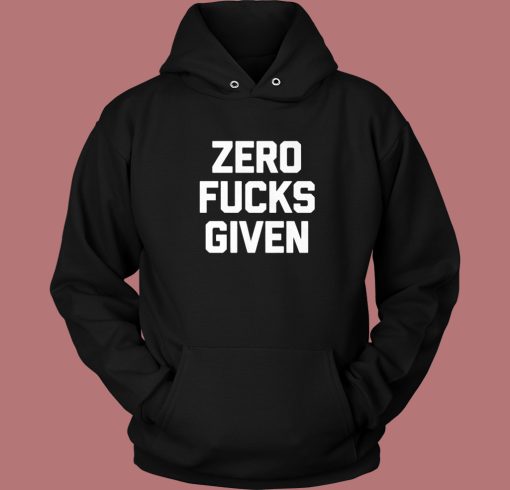 Zero Fucks Given Hoodie Style