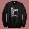 Anti Capitalism Is My Love Language Sweatshirt