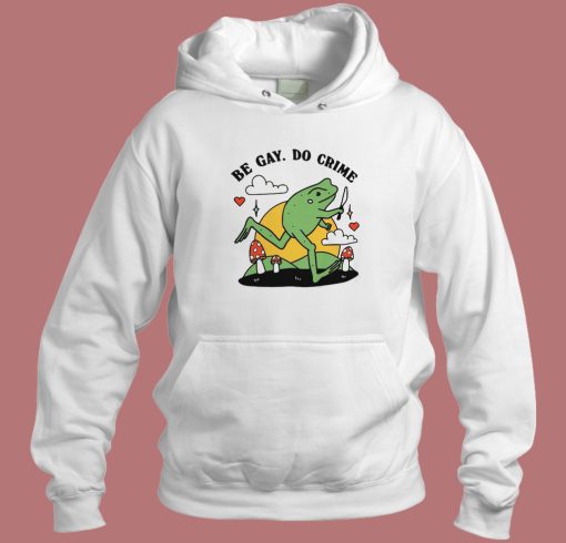 Be Gay Do Crime Frog Funny Hoodie Style