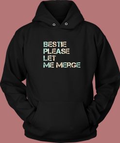 Bestie Please Let Me Merge Hoodie Style