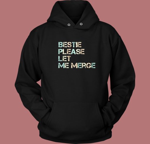 Bestie Please Let Me Merge Hoodie Style