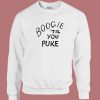 Boogie ‘Til You Puke Sweatshirt