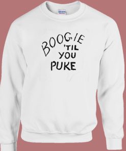 Boogie ‘Til You Puke Sweatshirt