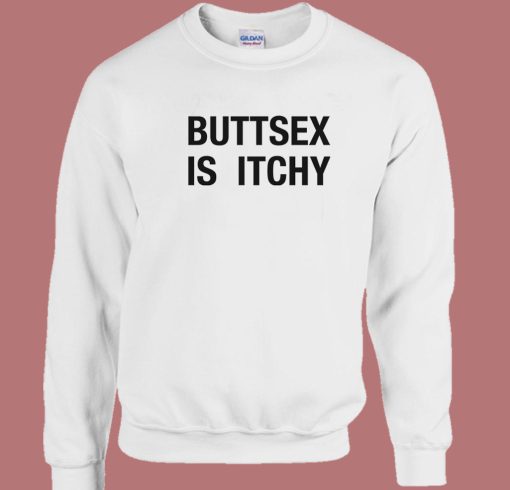 Buttsex Is Itchy Sweatshirt