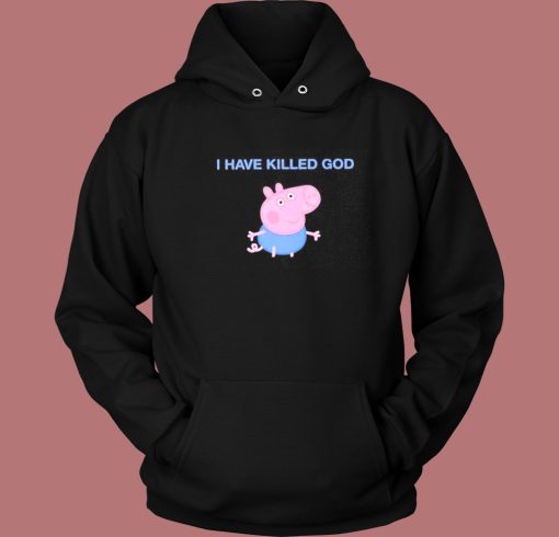 Funny Peppa Pig I Have Killed God Hoodie Style