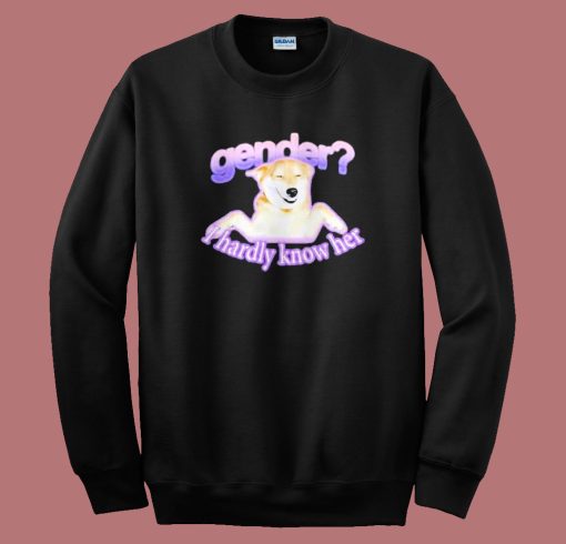 Gender I Hardly Know Her Sweatshirt