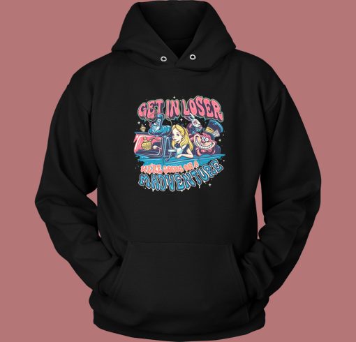 Get In Loser Madventure Hoodie Style