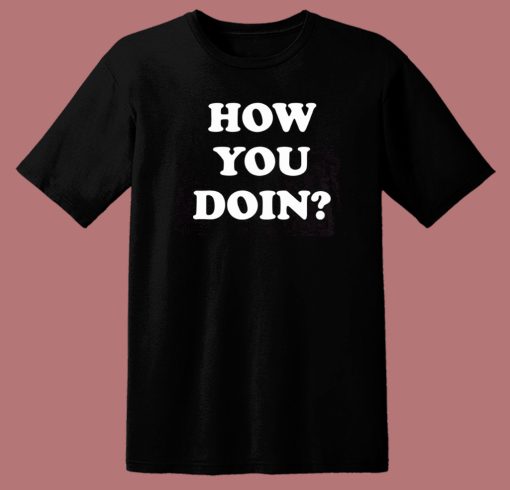 How You Doin T Shirt Style