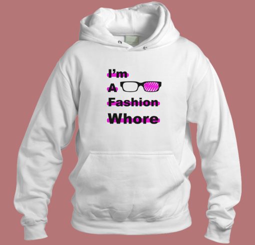 I Am A Fashion Whore Hoodie Style