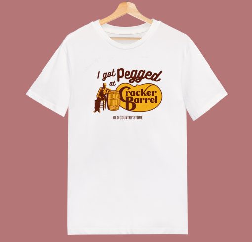 I Got Pegged At Cracker Barrel T Shirt Style