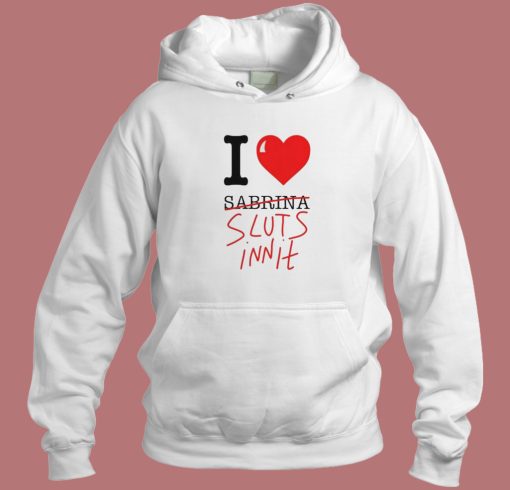 I Heart Sabrina Sluts Innit Hoodie Style