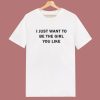 I Just Want To Be The Girl You Like T Shirt Style